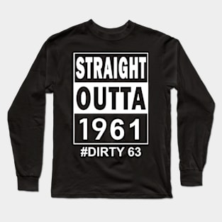 Straight Outta 1961 Dirty 63 63 Years Old Birthday Long Sleeve T-Shirt